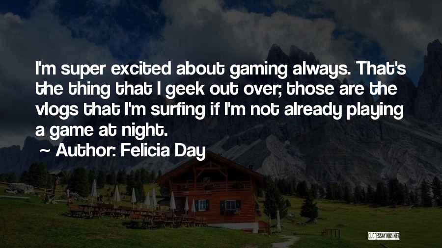 Felicia Day Quotes: I'm Super Excited About Gaming Always. That's The Thing That I Geek Out Over; Those Are The Vlogs That I'm