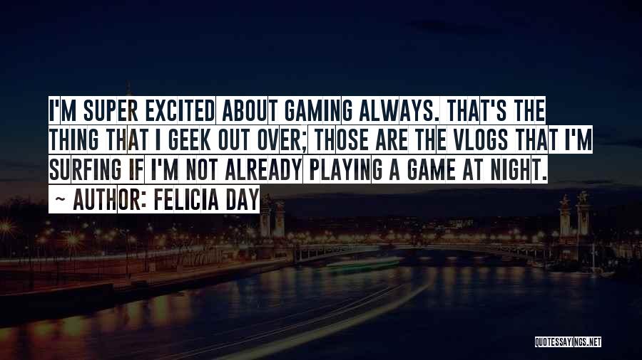 Felicia Day Quotes: I'm Super Excited About Gaming Always. That's The Thing That I Geek Out Over; Those Are The Vlogs That I'm
