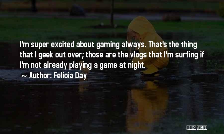 Felicia Day Quotes: I'm Super Excited About Gaming Always. That's The Thing That I Geek Out Over; Those Are The Vlogs That I'm