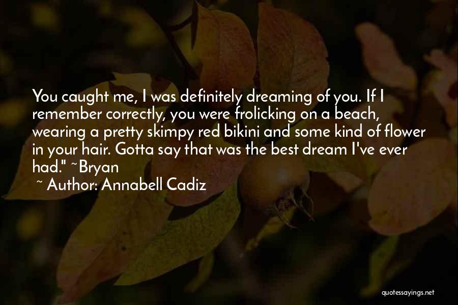 Annabell Cadiz Quotes: You Caught Me, I Was Definitely Dreaming Of You. If I Remember Correctly, You Were Frolicking On A Beach, Wearing