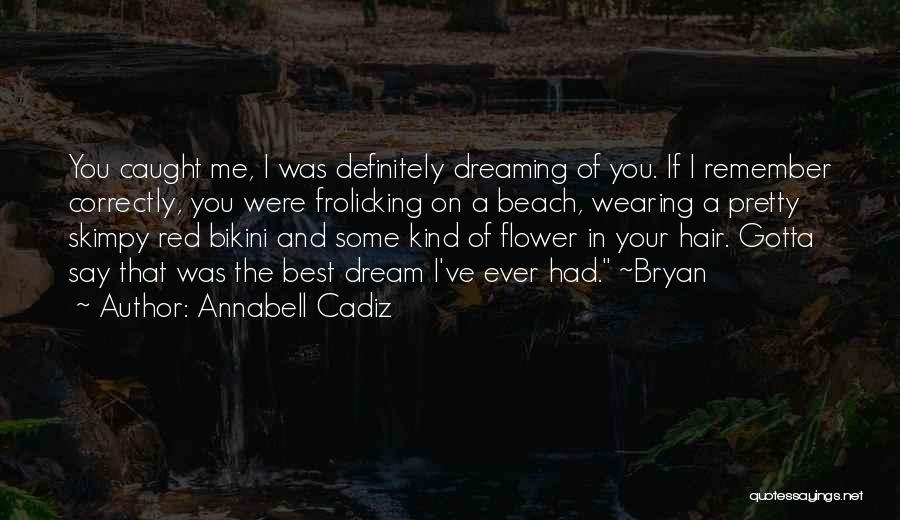 Annabell Cadiz Quotes: You Caught Me, I Was Definitely Dreaming Of You. If I Remember Correctly, You Were Frolicking On A Beach, Wearing