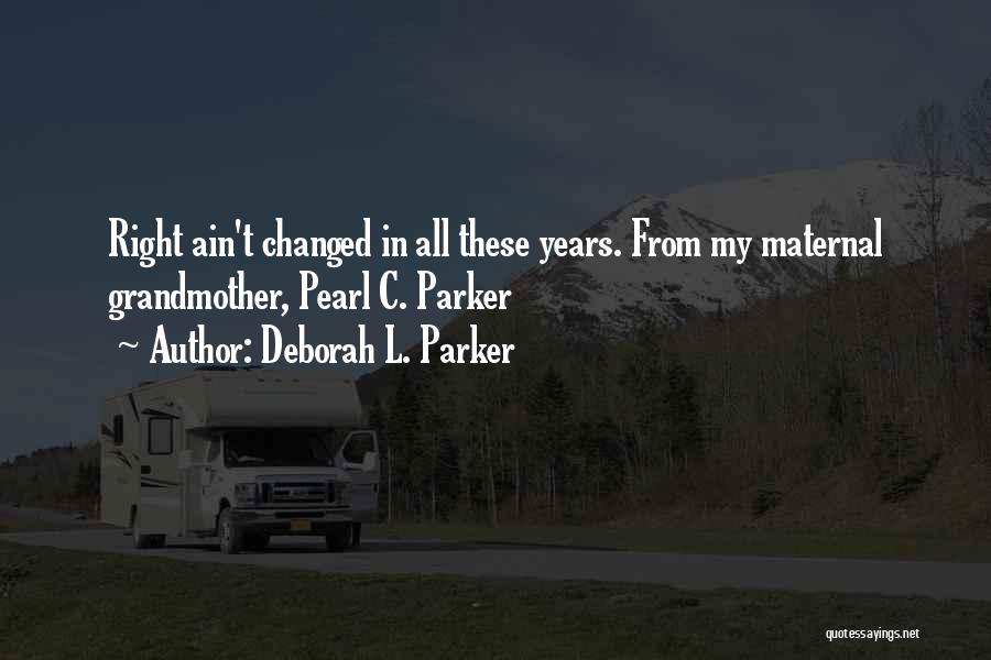 Deborah L. Parker Quotes: Right Ain't Changed In All These Years. From My Maternal Grandmother, Pearl C. Parker