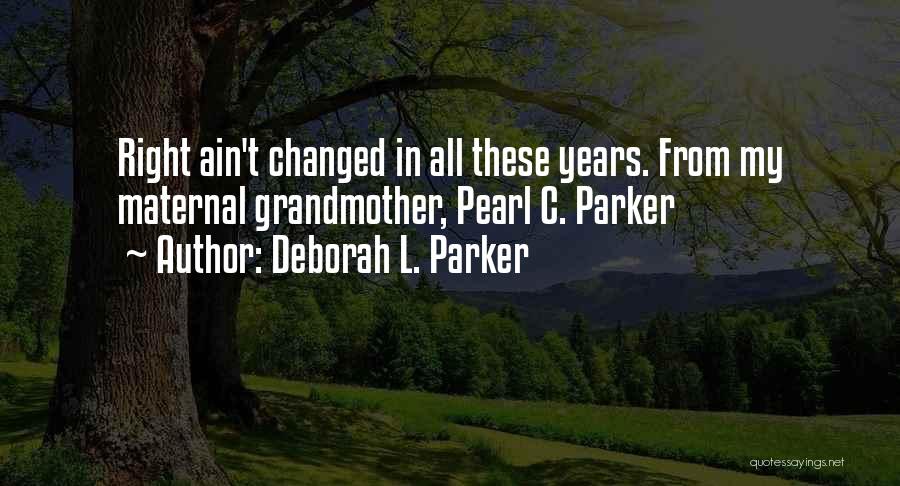 Deborah L. Parker Quotes: Right Ain't Changed In All These Years. From My Maternal Grandmother, Pearl C. Parker