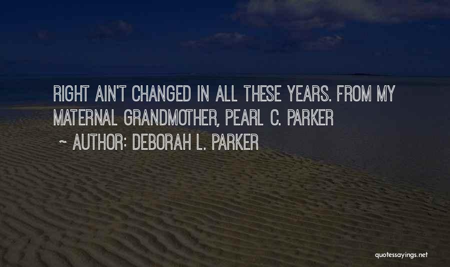 Deborah L. Parker Quotes: Right Ain't Changed In All These Years. From My Maternal Grandmother, Pearl C. Parker