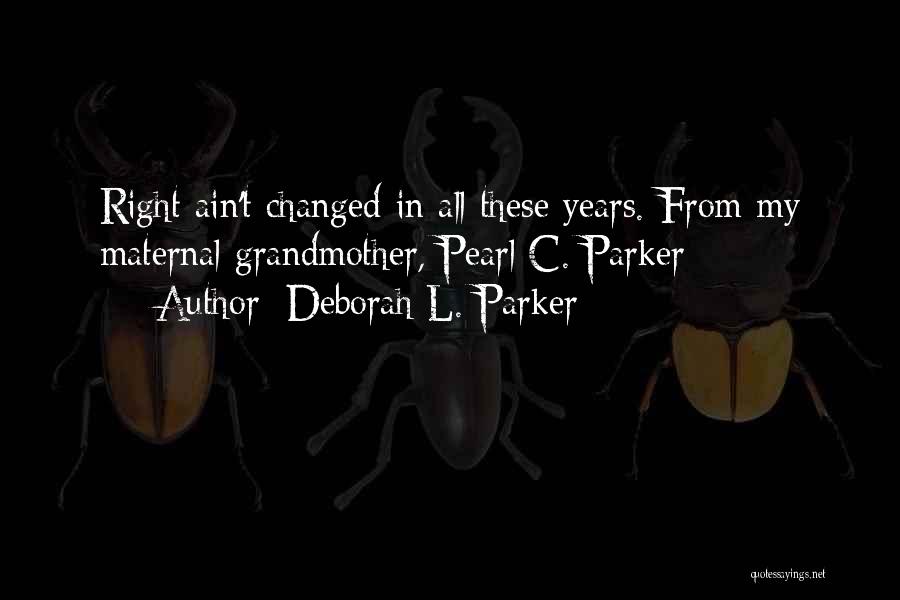 Deborah L. Parker Quotes: Right Ain't Changed In All These Years. From My Maternal Grandmother, Pearl C. Parker