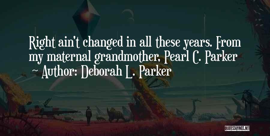Deborah L. Parker Quotes: Right Ain't Changed In All These Years. From My Maternal Grandmother, Pearl C. Parker