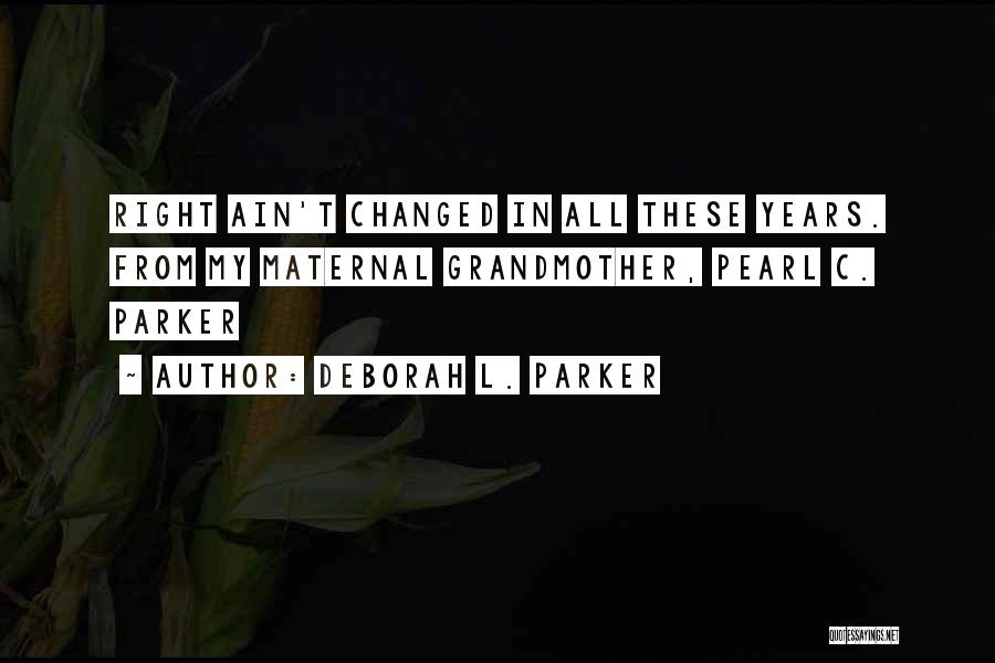 Deborah L. Parker Quotes: Right Ain't Changed In All These Years. From My Maternal Grandmother, Pearl C. Parker