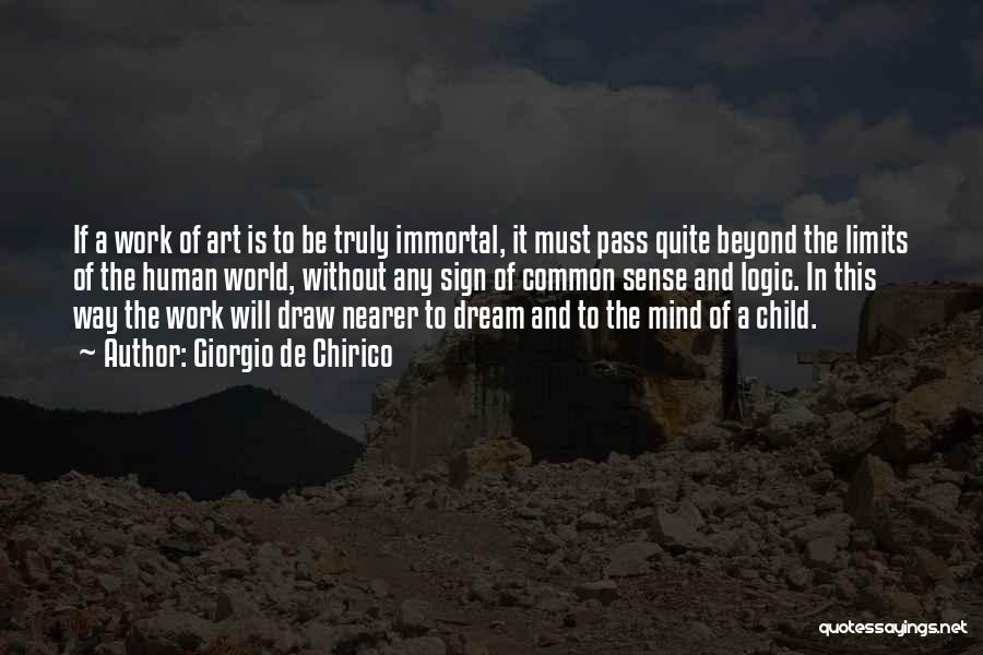 Giorgio De Chirico Quotes: If A Work Of Art Is To Be Truly Immortal, It Must Pass Quite Beyond The Limits Of The Human