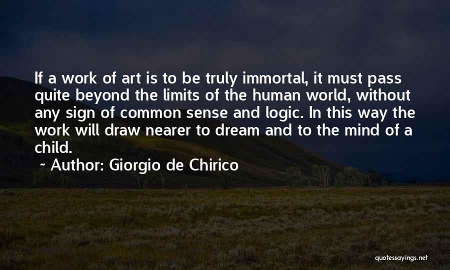 Giorgio De Chirico Quotes: If A Work Of Art Is To Be Truly Immortal, It Must Pass Quite Beyond The Limits Of The Human