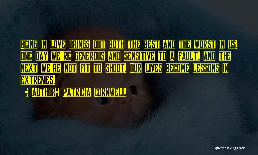 Patricia Cornwell Quotes: Being In Love Brings Out Both The Best And The Worst In Us. One Day We're Generous And Sensitive To