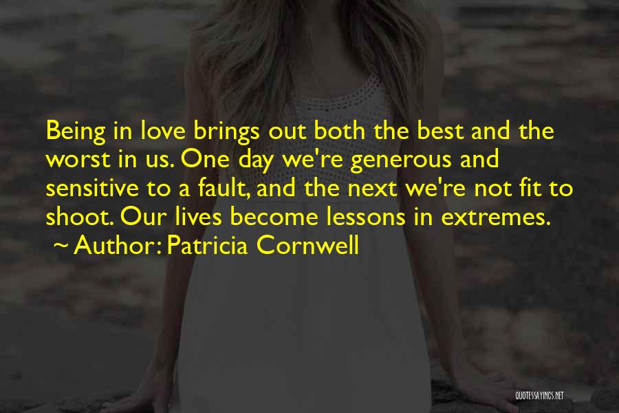 Patricia Cornwell Quotes: Being In Love Brings Out Both The Best And The Worst In Us. One Day We're Generous And Sensitive To