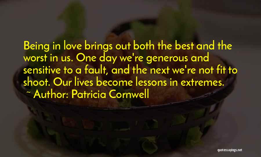 Patricia Cornwell Quotes: Being In Love Brings Out Both The Best And The Worst In Us. One Day We're Generous And Sensitive To