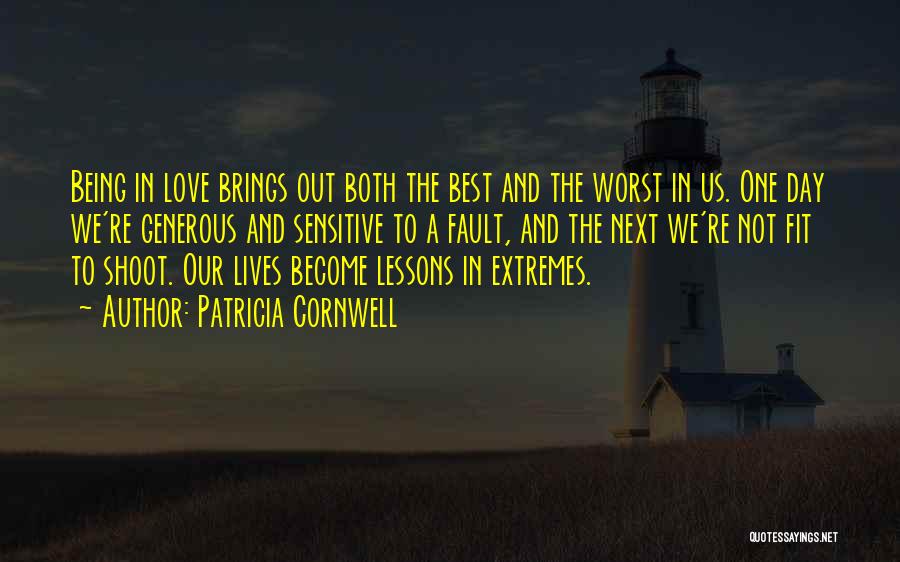 Patricia Cornwell Quotes: Being In Love Brings Out Both The Best And The Worst In Us. One Day We're Generous And Sensitive To