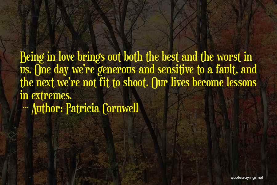 Patricia Cornwell Quotes: Being In Love Brings Out Both The Best And The Worst In Us. One Day We're Generous And Sensitive To