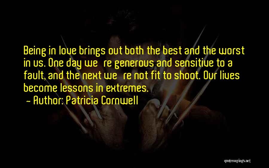 Patricia Cornwell Quotes: Being In Love Brings Out Both The Best And The Worst In Us. One Day We're Generous And Sensitive To