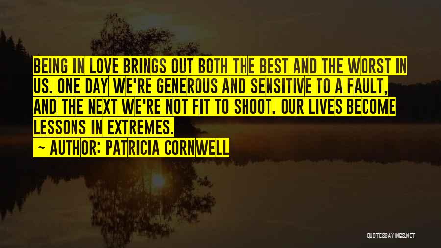 Patricia Cornwell Quotes: Being In Love Brings Out Both The Best And The Worst In Us. One Day We're Generous And Sensitive To