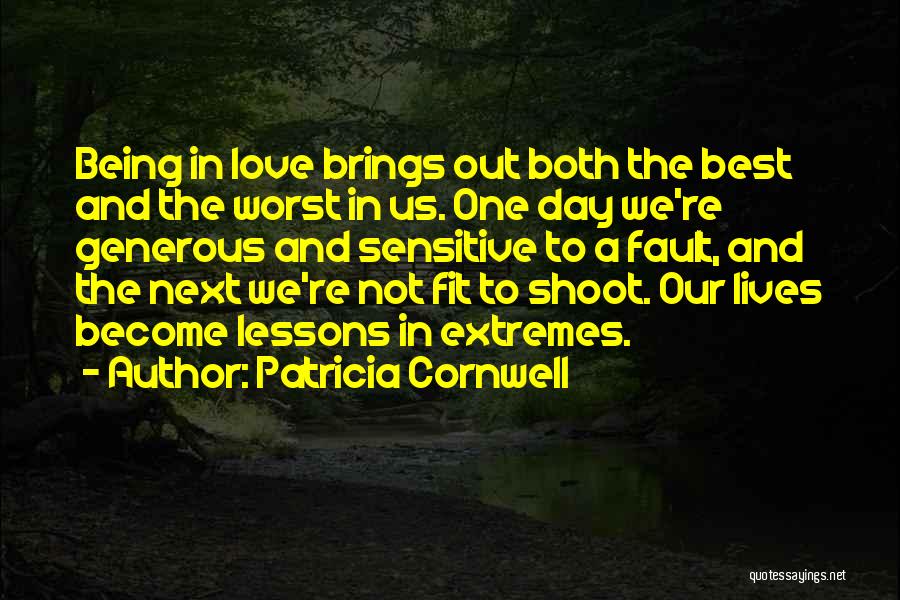 Patricia Cornwell Quotes: Being In Love Brings Out Both The Best And The Worst In Us. One Day We're Generous And Sensitive To