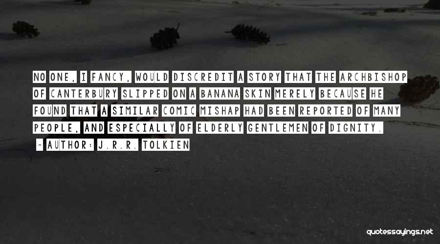 J.R.R. Tolkien Quotes: No One, I Fancy, Would Discredit A Story That The Archbishop Of Canterbury Slipped On A Banana Skin Merely Because