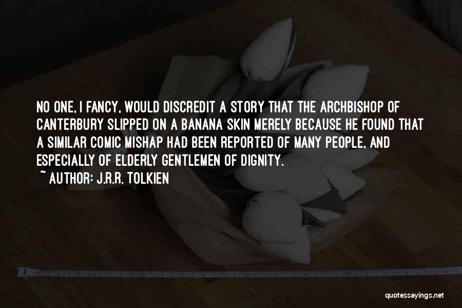 J.R.R. Tolkien Quotes: No One, I Fancy, Would Discredit A Story That The Archbishop Of Canterbury Slipped On A Banana Skin Merely Because