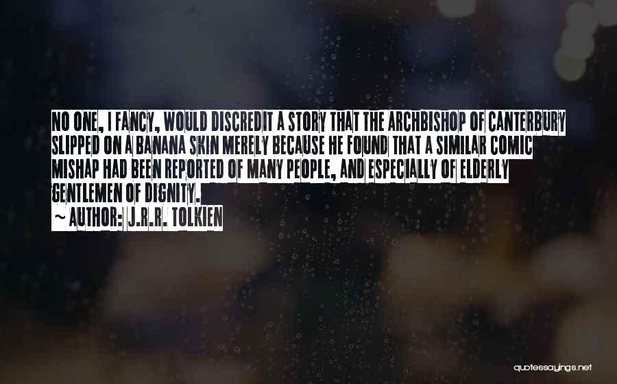 J.R.R. Tolkien Quotes: No One, I Fancy, Would Discredit A Story That The Archbishop Of Canterbury Slipped On A Banana Skin Merely Because