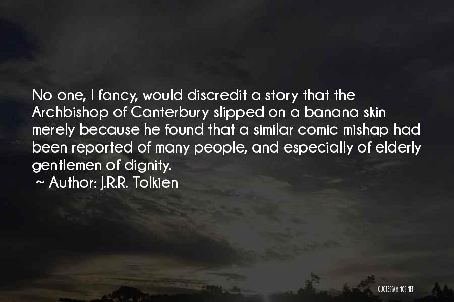 J.R.R. Tolkien Quotes: No One, I Fancy, Would Discredit A Story That The Archbishop Of Canterbury Slipped On A Banana Skin Merely Because