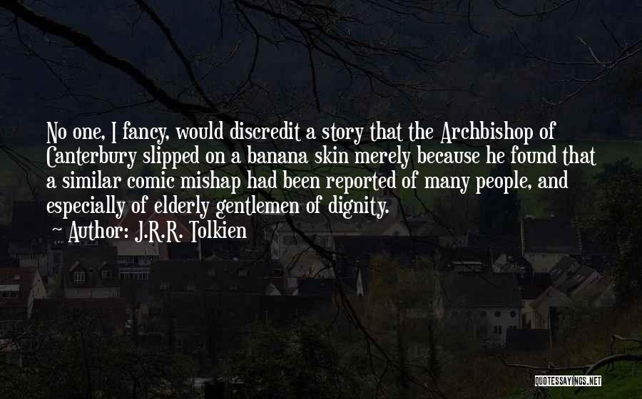 J.R.R. Tolkien Quotes: No One, I Fancy, Would Discredit A Story That The Archbishop Of Canterbury Slipped On A Banana Skin Merely Because