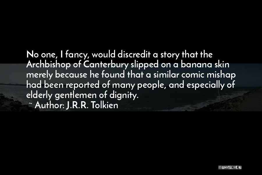 J.R.R. Tolkien Quotes: No One, I Fancy, Would Discredit A Story That The Archbishop Of Canterbury Slipped On A Banana Skin Merely Because