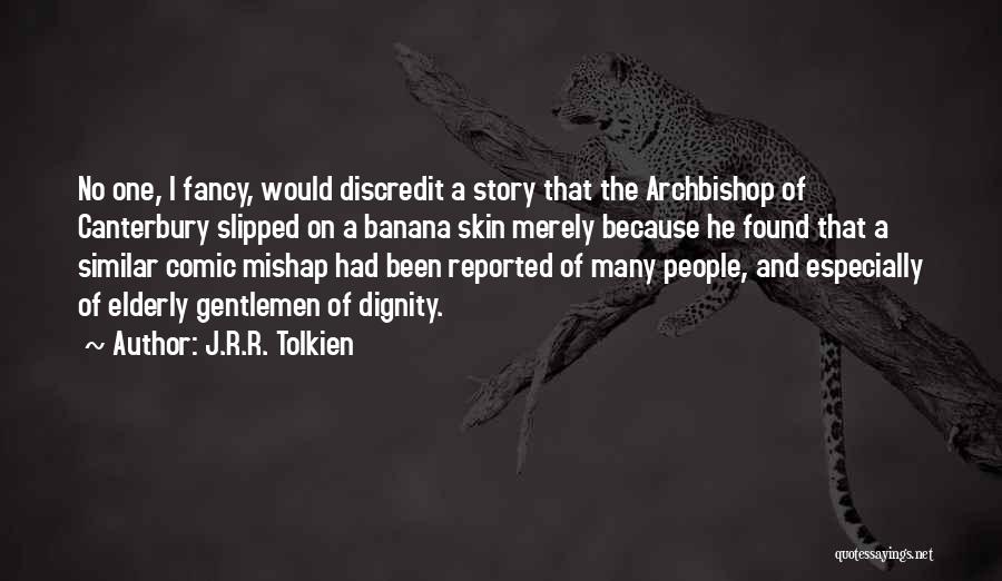 J.R.R. Tolkien Quotes: No One, I Fancy, Would Discredit A Story That The Archbishop Of Canterbury Slipped On A Banana Skin Merely Because