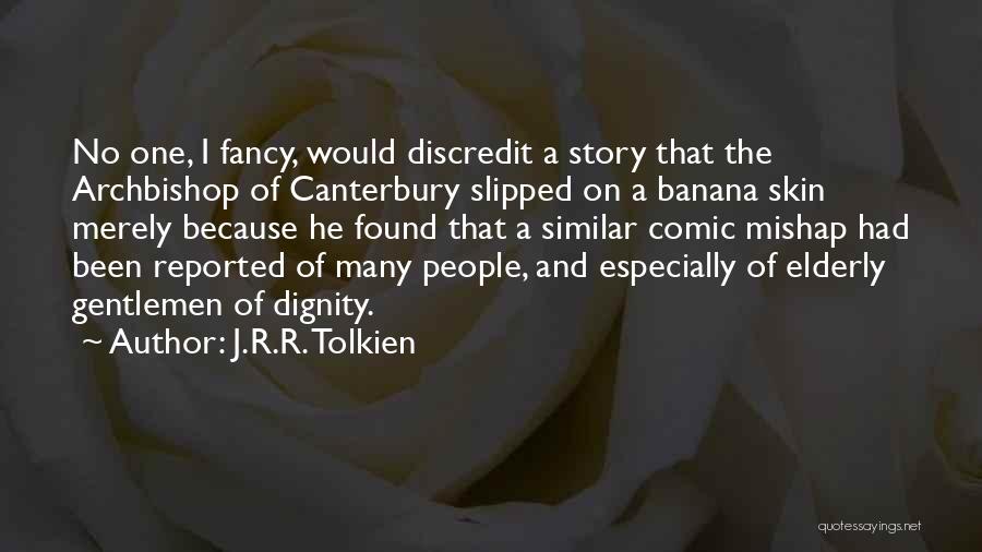 J.R.R. Tolkien Quotes: No One, I Fancy, Would Discredit A Story That The Archbishop Of Canterbury Slipped On A Banana Skin Merely Because