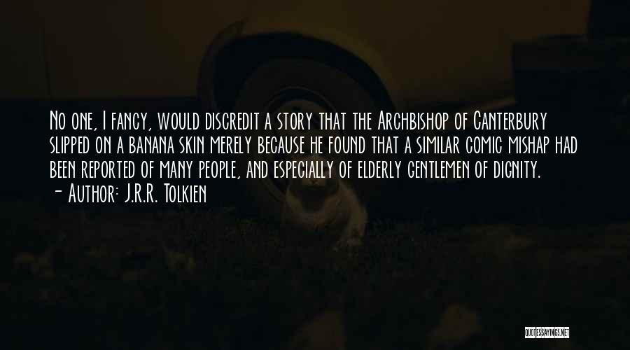 J.R.R. Tolkien Quotes: No One, I Fancy, Would Discredit A Story That The Archbishop Of Canterbury Slipped On A Banana Skin Merely Because