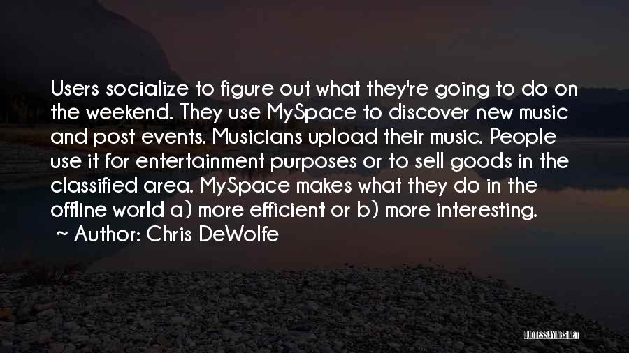 Chris DeWolfe Quotes: Users Socialize To Figure Out What They're Going To Do On The Weekend. They Use Myspace To Discover New Music