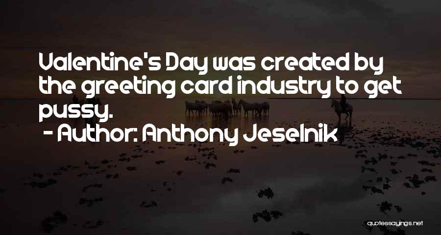 Anthony Jeselnik Quotes: Valentine's Day Was Created By The Greeting Card Industry To Get Pussy.