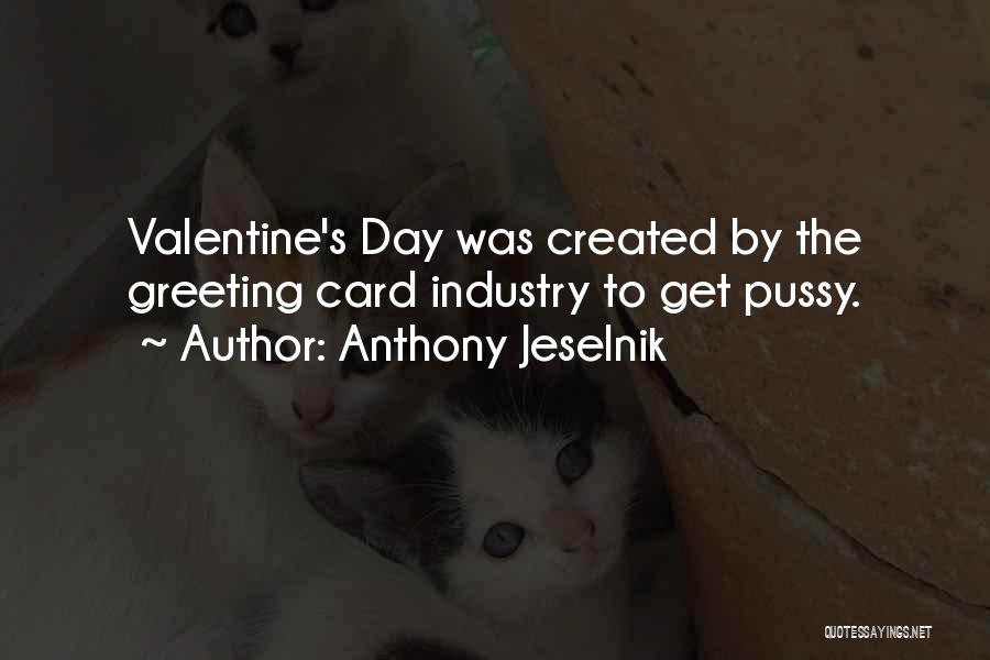 Anthony Jeselnik Quotes: Valentine's Day Was Created By The Greeting Card Industry To Get Pussy.