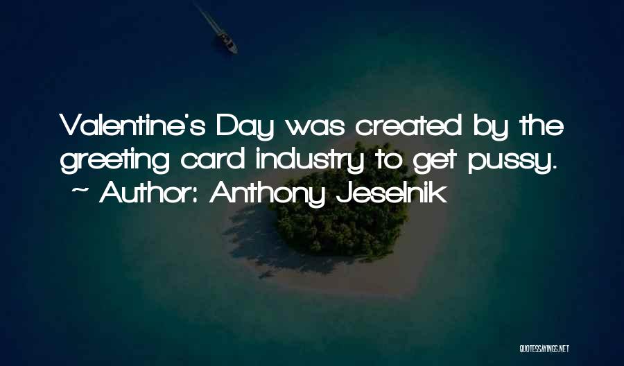 Anthony Jeselnik Quotes: Valentine's Day Was Created By The Greeting Card Industry To Get Pussy.