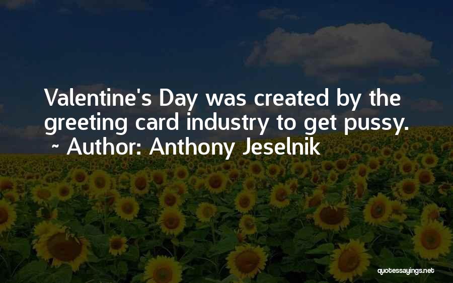 Anthony Jeselnik Quotes: Valentine's Day Was Created By The Greeting Card Industry To Get Pussy.