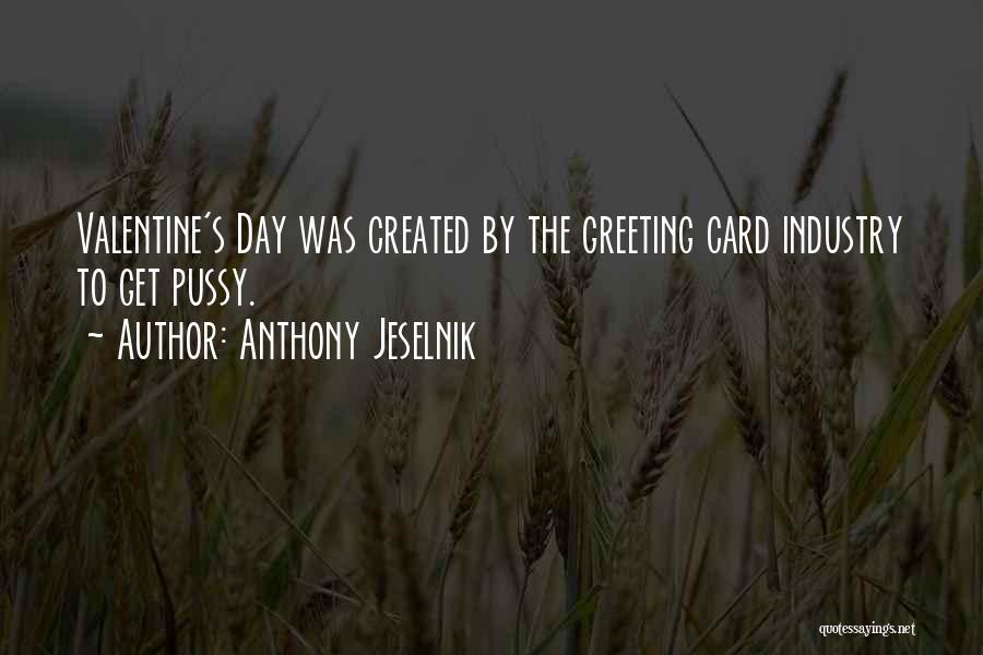 Anthony Jeselnik Quotes: Valentine's Day Was Created By The Greeting Card Industry To Get Pussy.