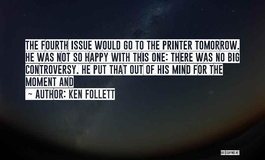 Ken Follett Quotes: The Fourth Issue Would Go To The Printer Tomorrow. He Was Not So Happy With This One: There Was No