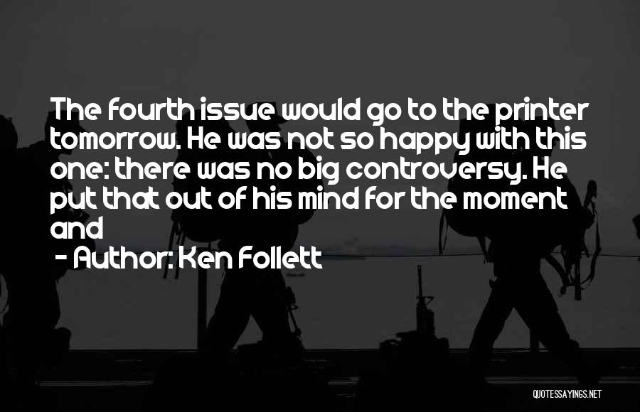 Ken Follett Quotes: The Fourth Issue Would Go To The Printer Tomorrow. He Was Not So Happy With This One: There Was No