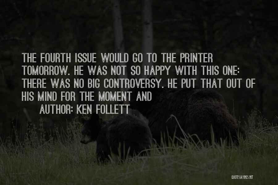 Ken Follett Quotes: The Fourth Issue Would Go To The Printer Tomorrow. He Was Not So Happy With This One: There Was No