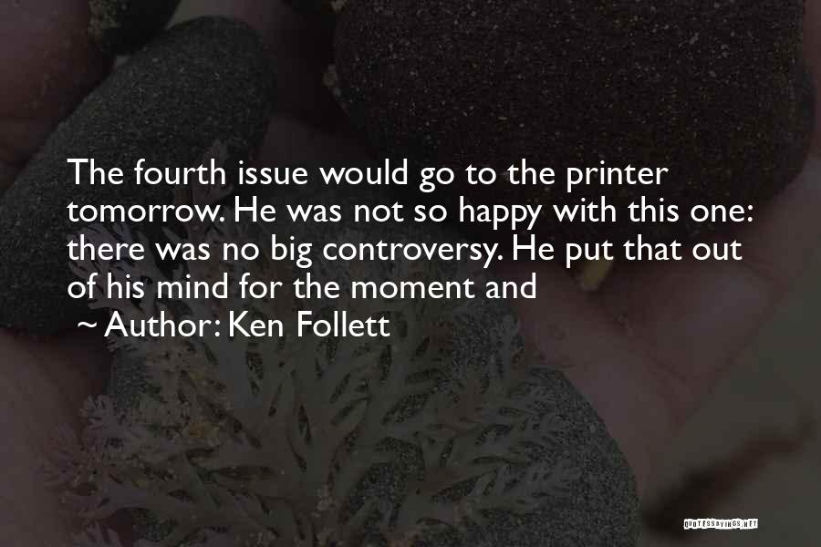 Ken Follett Quotes: The Fourth Issue Would Go To The Printer Tomorrow. He Was Not So Happy With This One: There Was No