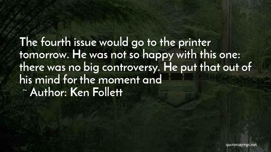 Ken Follett Quotes: The Fourth Issue Would Go To The Printer Tomorrow. He Was Not So Happy With This One: There Was No