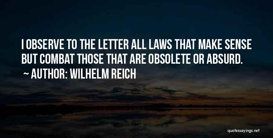 Wilhelm Reich Quotes: I Observe To The Letter All Laws That Make Sense But Combat Those That Are Obsolete Or Absurd.