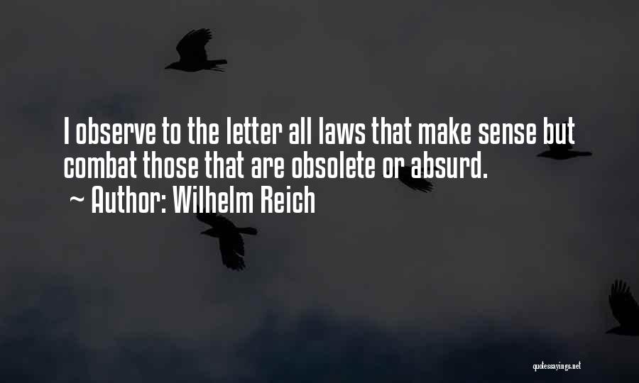 Wilhelm Reich Quotes: I Observe To The Letter All Laws That Make Sense But Combat Those That Are Obsolete Or Absurd.