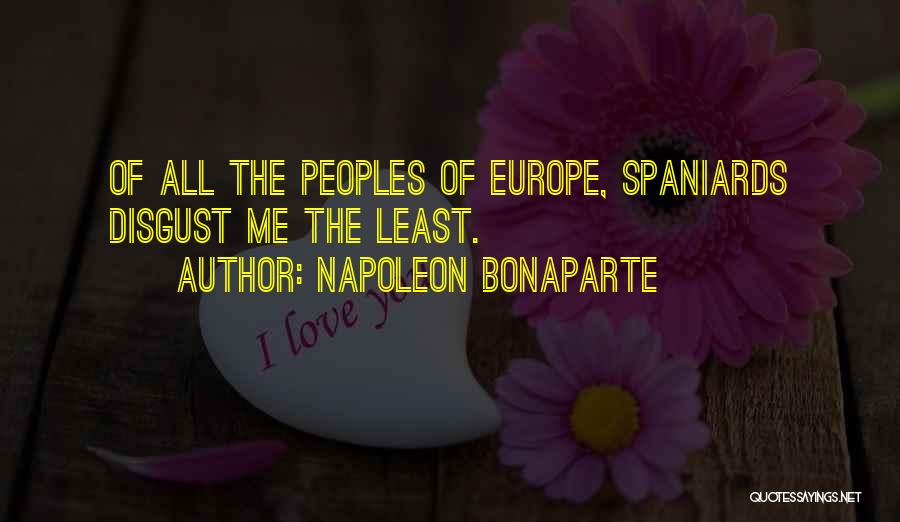 Napoleon Bonaparte Quotes: Of All The Peoples Of Europe, Spaniards Disgust Me The Least.