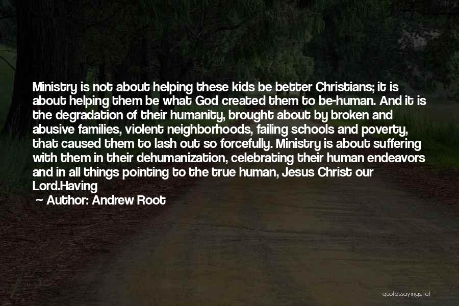 Andrew Root Quotes: Ministry Is Not About Helping These Kids Be Better Christians; It Is About Helping Them Be What God Created Them