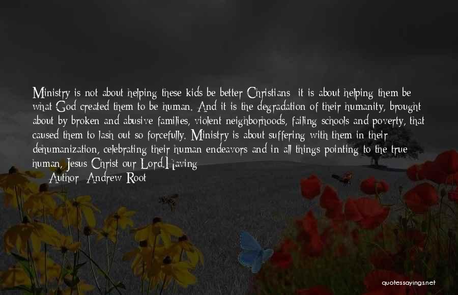Andrew Root Quotes: Ministry Is Not About Helping These Kids Be Better Christians; It Is About Helping Them Be What God Created Them