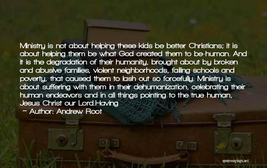 Andrew Root Quotes: Ministry Is Not About Helping These Kids Be Better Christians; It Is About Helping Them Be What God Created Them