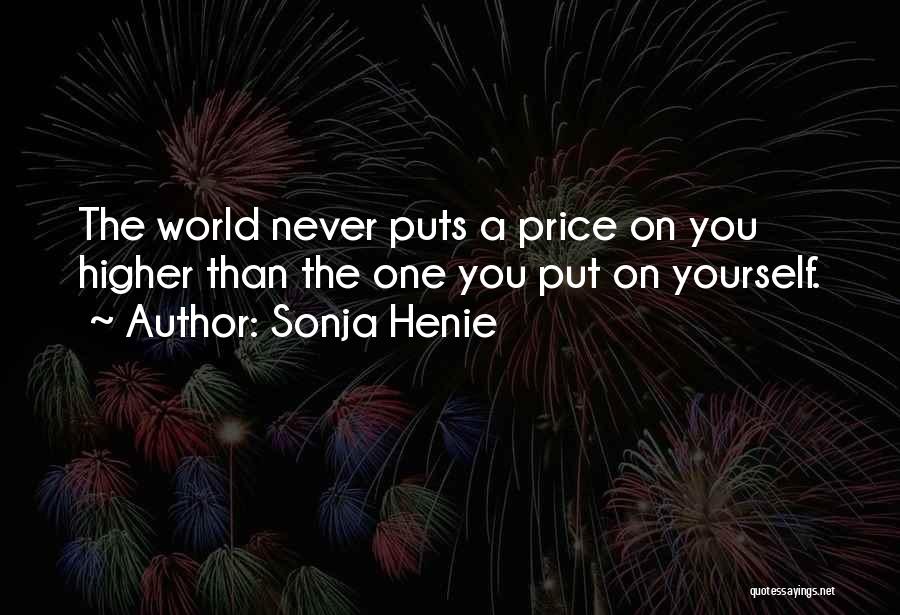 Sonja Henie Quotes: The World Never Puts A Price On You Higher Than The One You Put On Yourself.