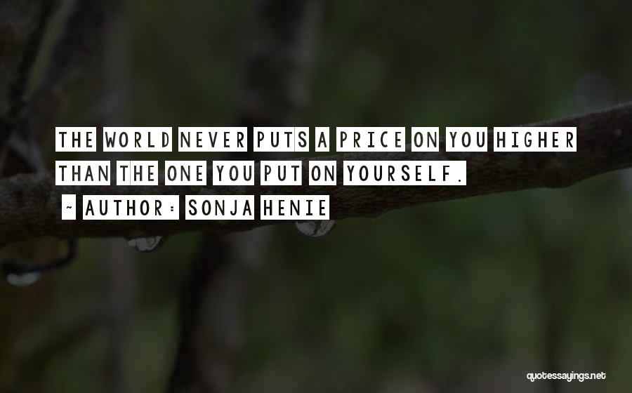 Sonja Henie Quotes: The World Never Puts A Price On You Higher Than The One You Put On Yourself.