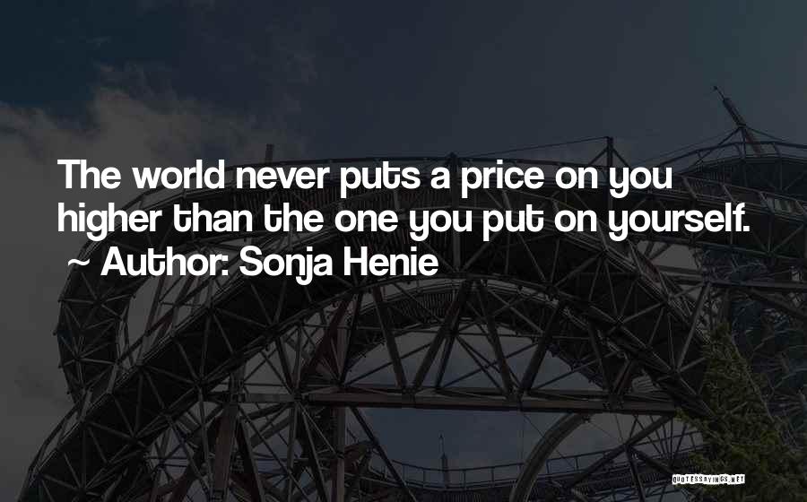 Sonja Henie Quotes: The World Never Puts A Price On You Higher Than The One You Put On Yourself.